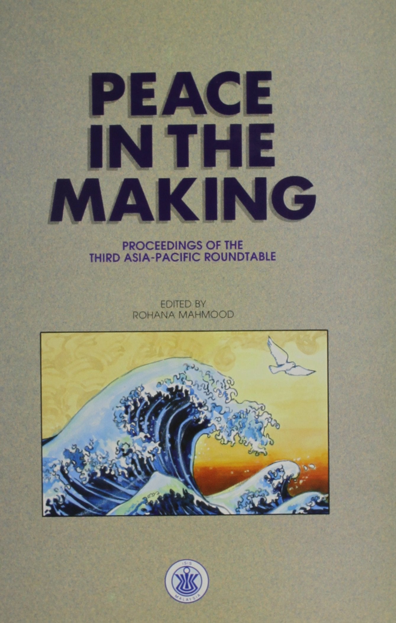 Peace in the Making: Proceedings of the Third Asia-Pacific Roundtable : Kuala Lumpur, June 16-19, 1989 Reference Books