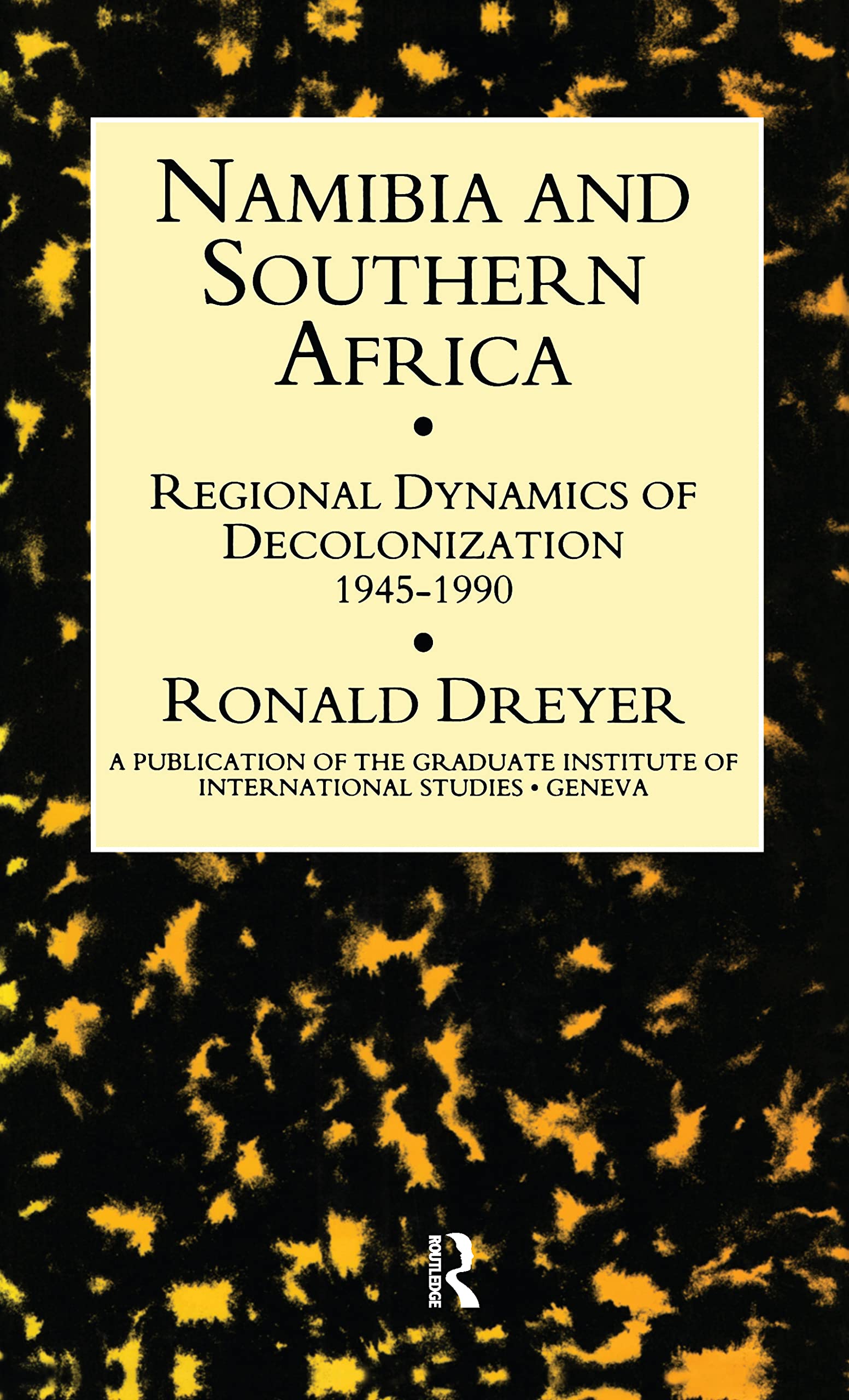 Namibia and Southern Africa: Regional Dynamics of Decolonization 1945-90 (A Publication of the Graduate Institute of International Studies, Geneva) Social Sciences
