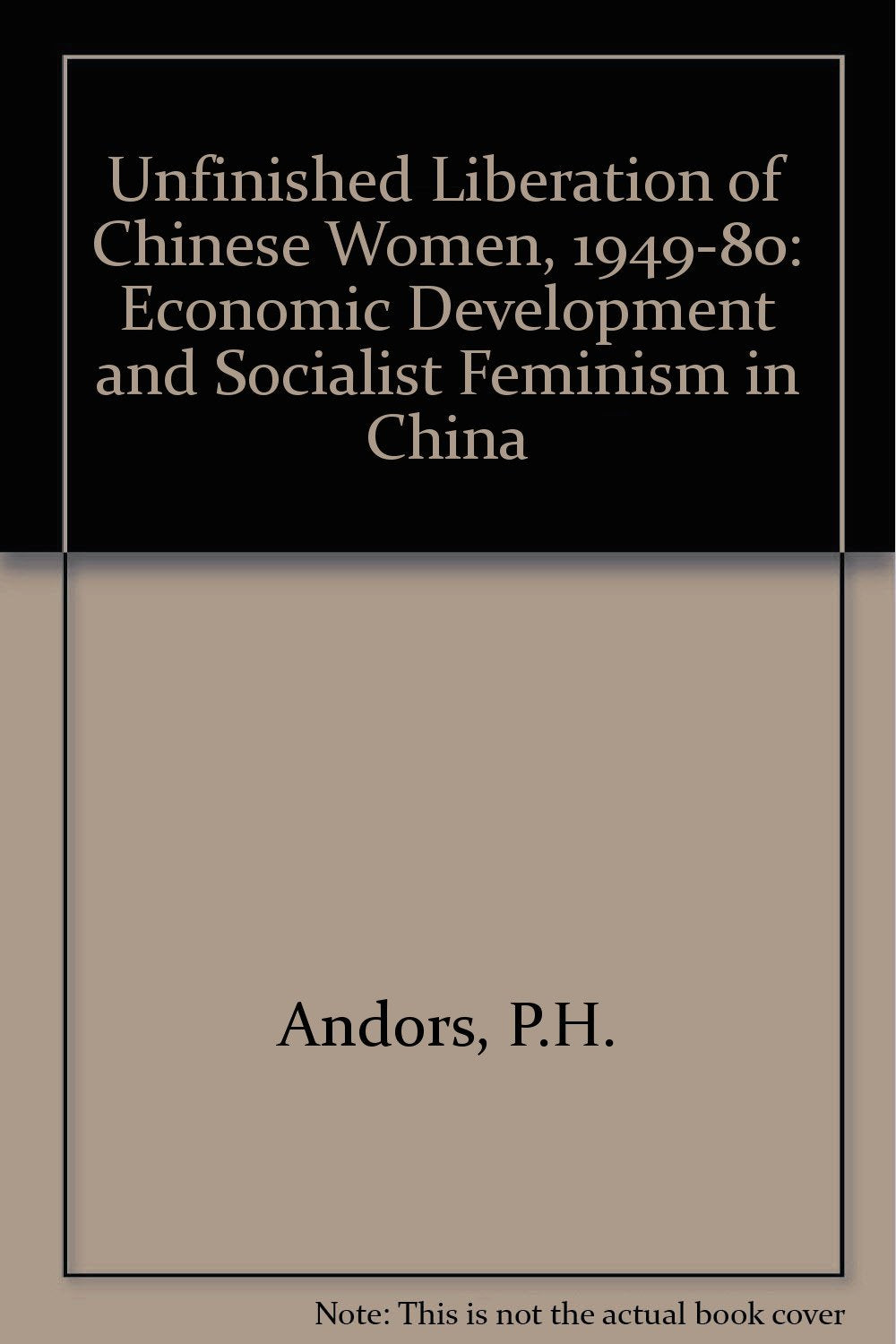 Unfinished Liberation of Chinese Women, 1949-80: Economic Development and Socialist Feminism in China Books