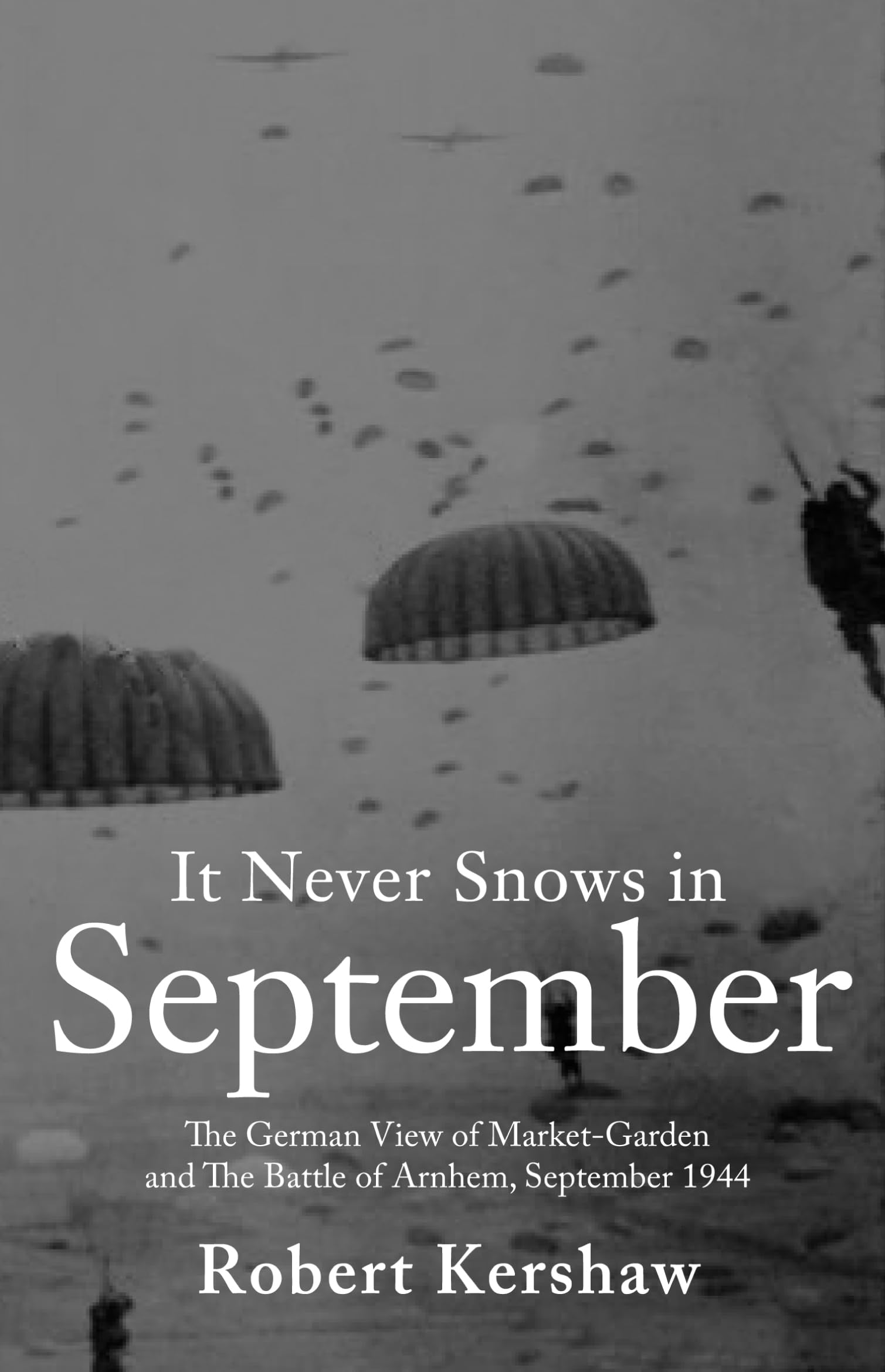 It Never Snows in September: The German View of Market-Garden and the Battle of Arnhem September 1944 Social Sciences