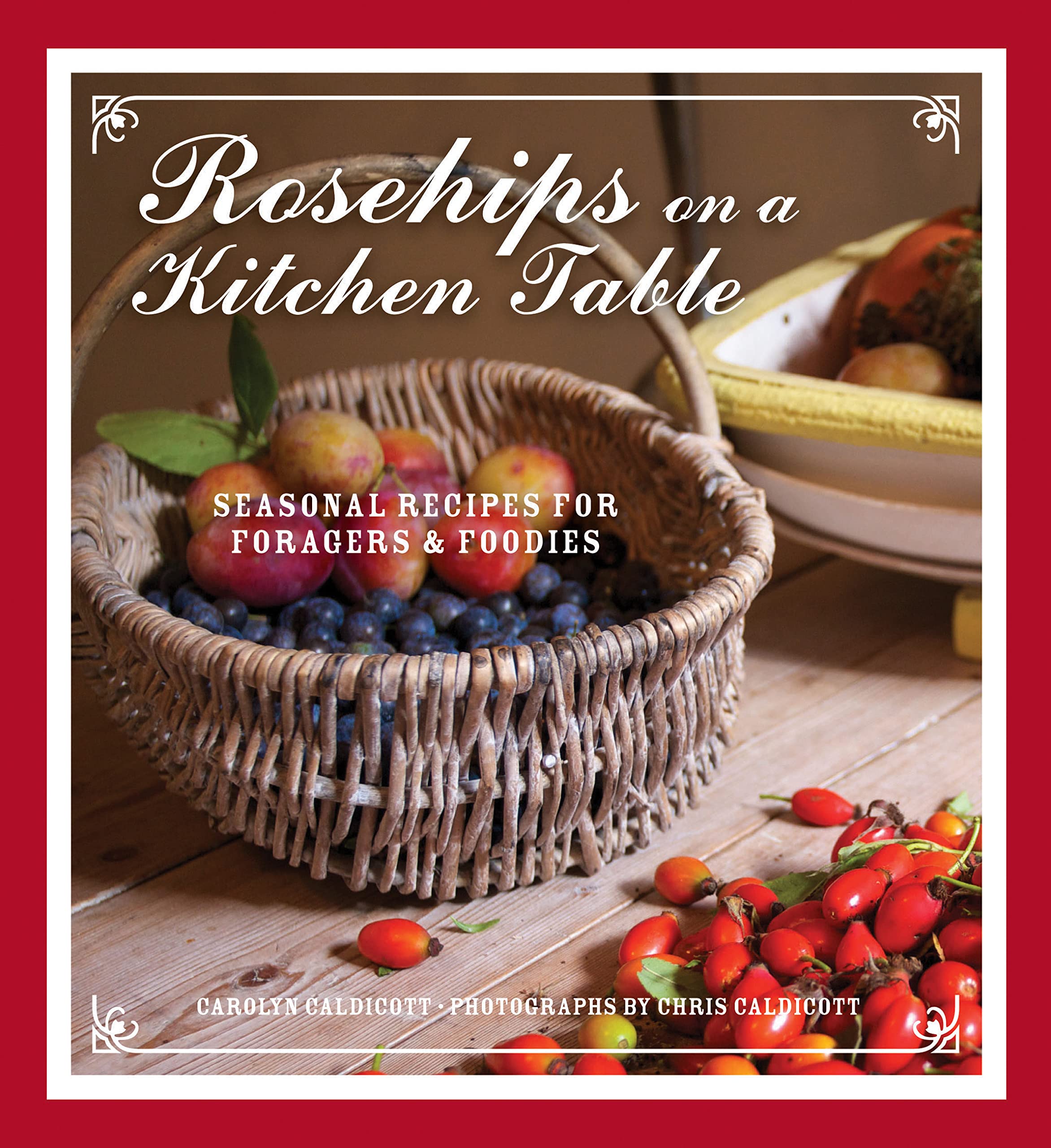 Rosehips on the Kitchen Table: Seasonal Recipes for Foragers and Foodies Leisure, Home & Garden