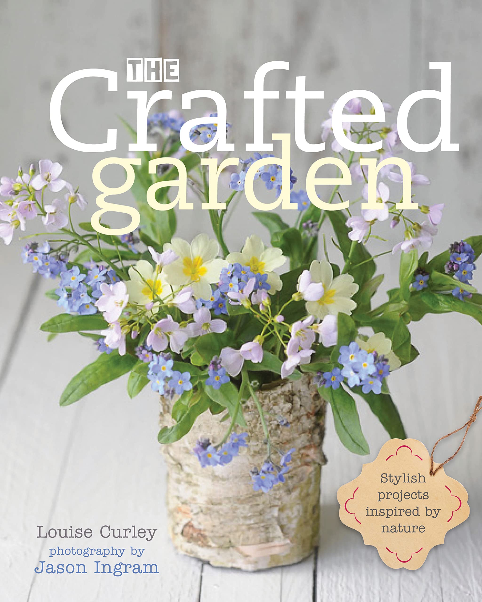 The Crafted Garden: Stylish Projects Inspired by Nature book
