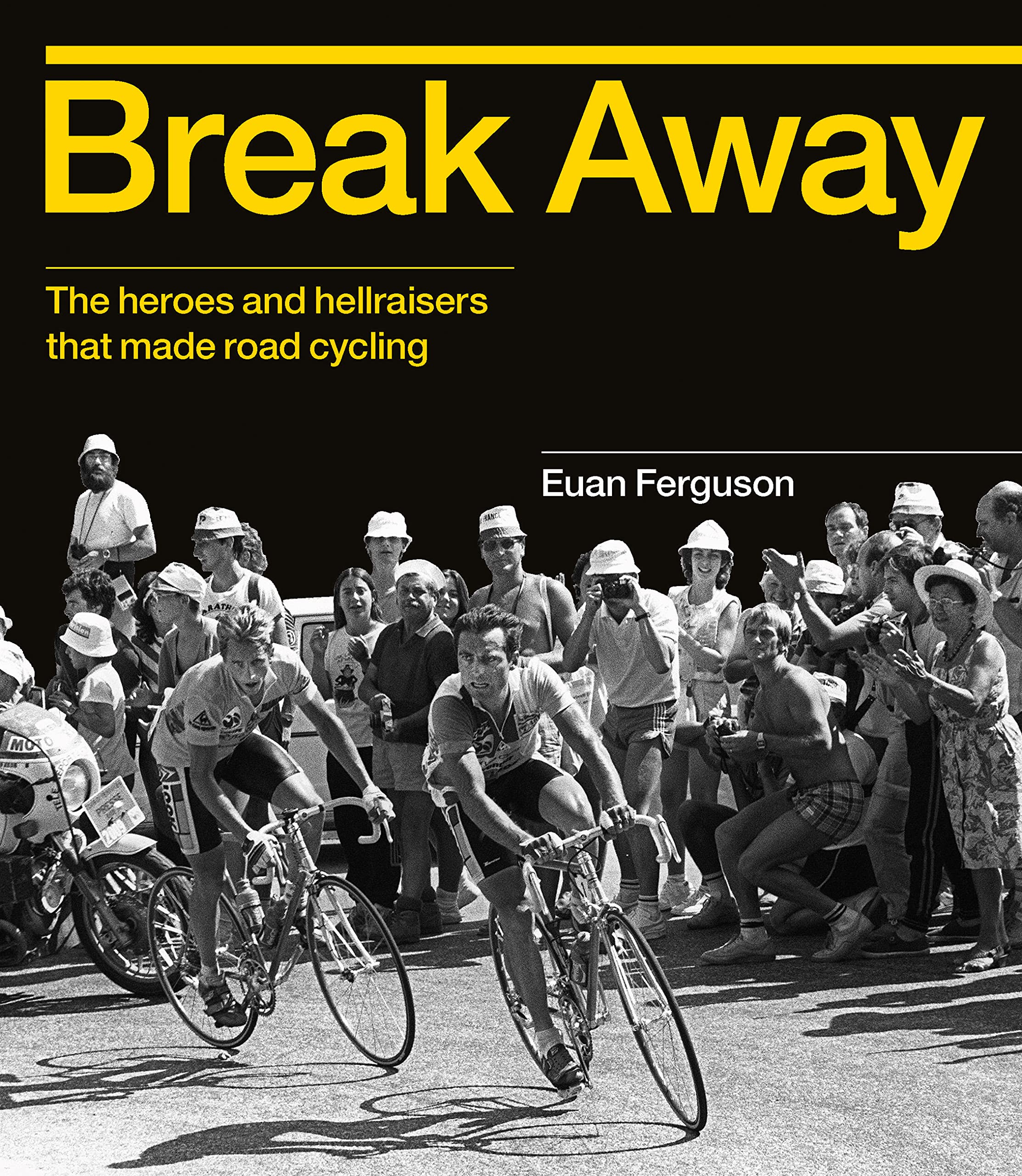 Break Away: The heroes and hellraisers that made road cycling Leisure & Fun