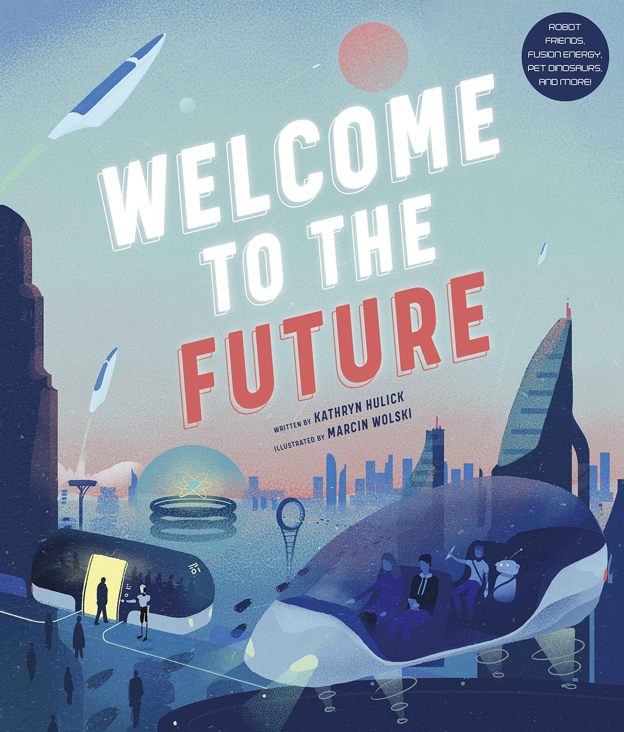 Welcome to the Future: Robot Friends, Fusion Energy, Pet Dinosaurs, and More! Non-fiction