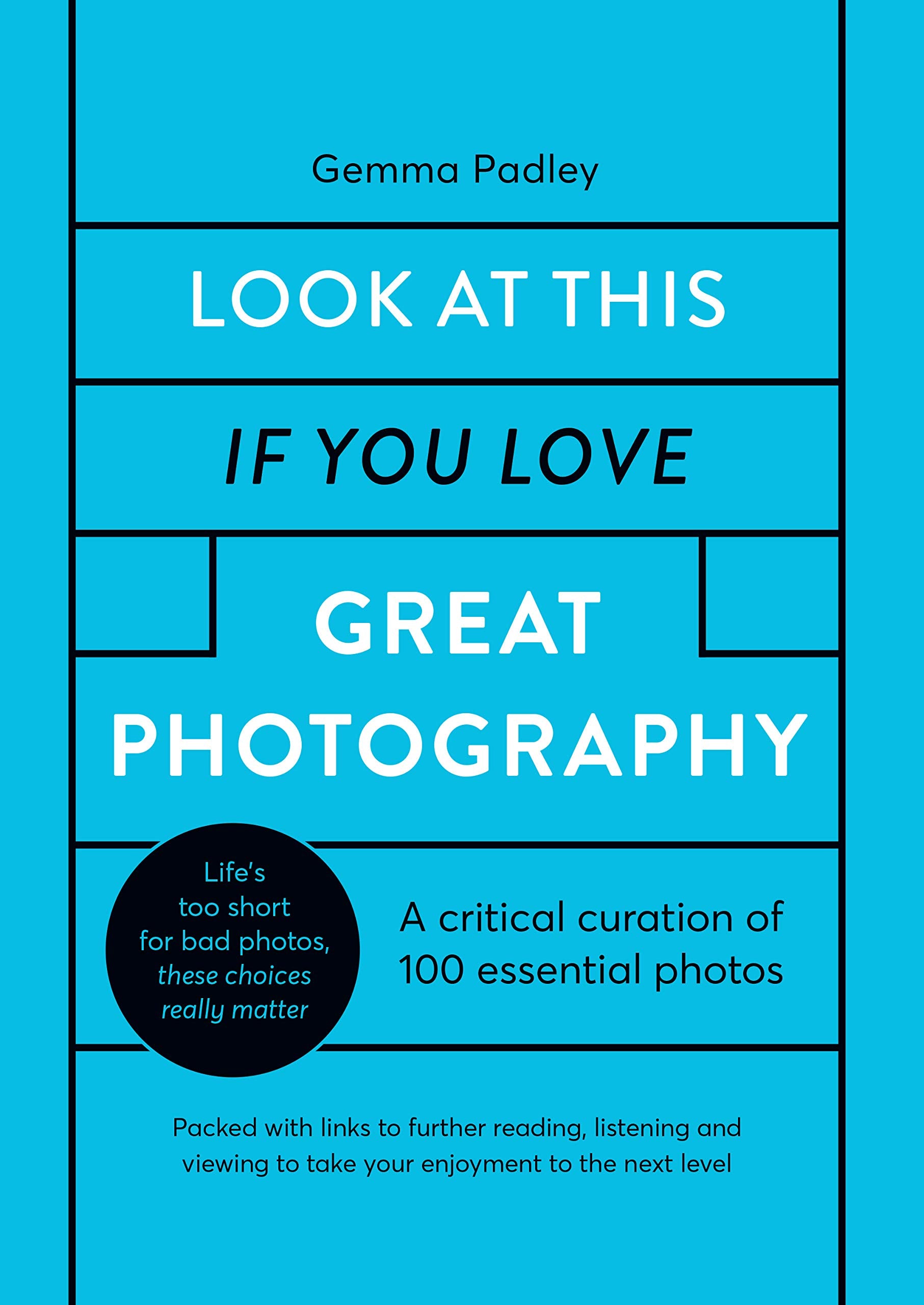 Look At This If You Love Great Photography: A critical curation of 100 essential photos • Packed with links to further reading, listening and viewing to take your enjoyment to the next level Arts & Music