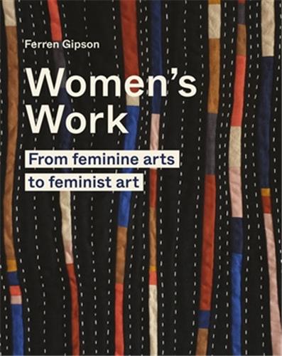 Women´s Work : From Feminine Art to Feminist Art Art & Literature