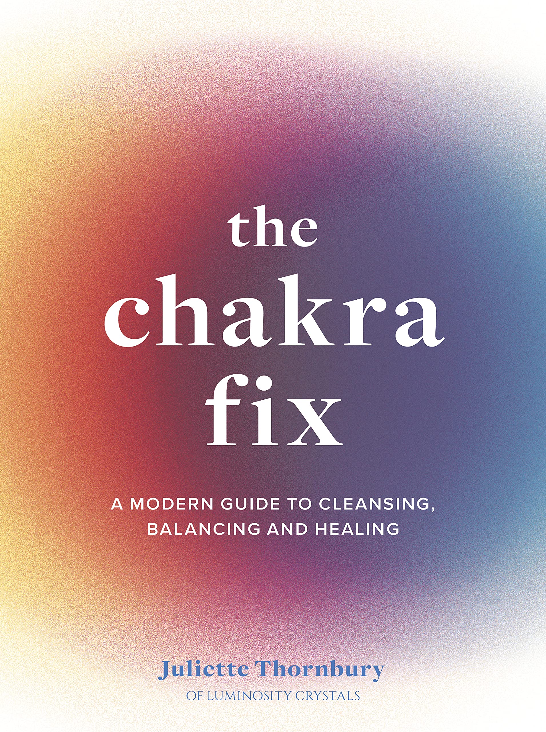 The Chakra Fix: A Modern Guide to Cleansing, Balancing and Healing (5) (Fix Series, Band 5) Health, Nutrition & Fitness