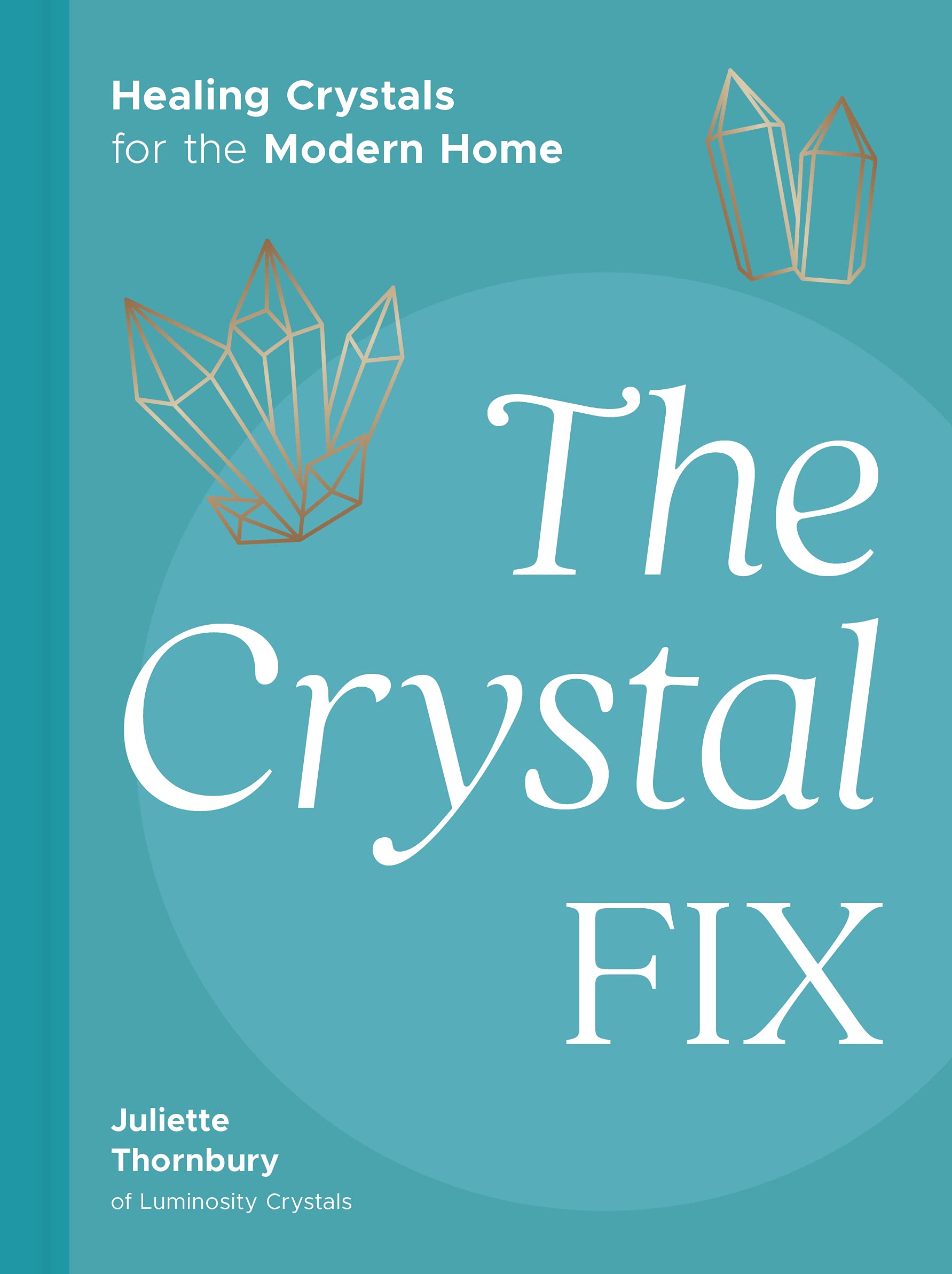 The Crystal Fix: Healing Crystals for the Modern Home Lifestyle