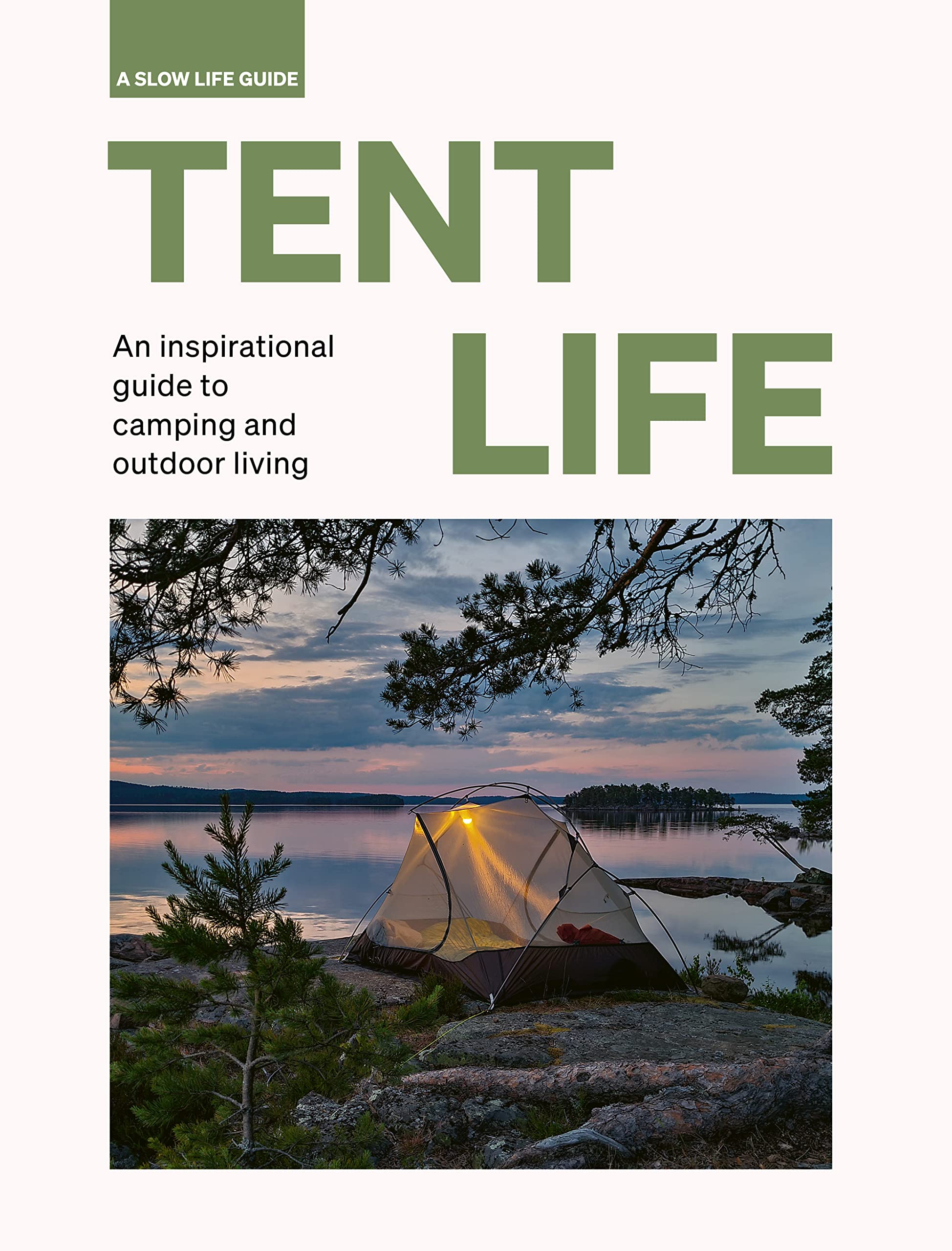 Tent Life: An inspirational guide to camping and outdoor living (Slow Life Guides) Leisure, Home & Garden