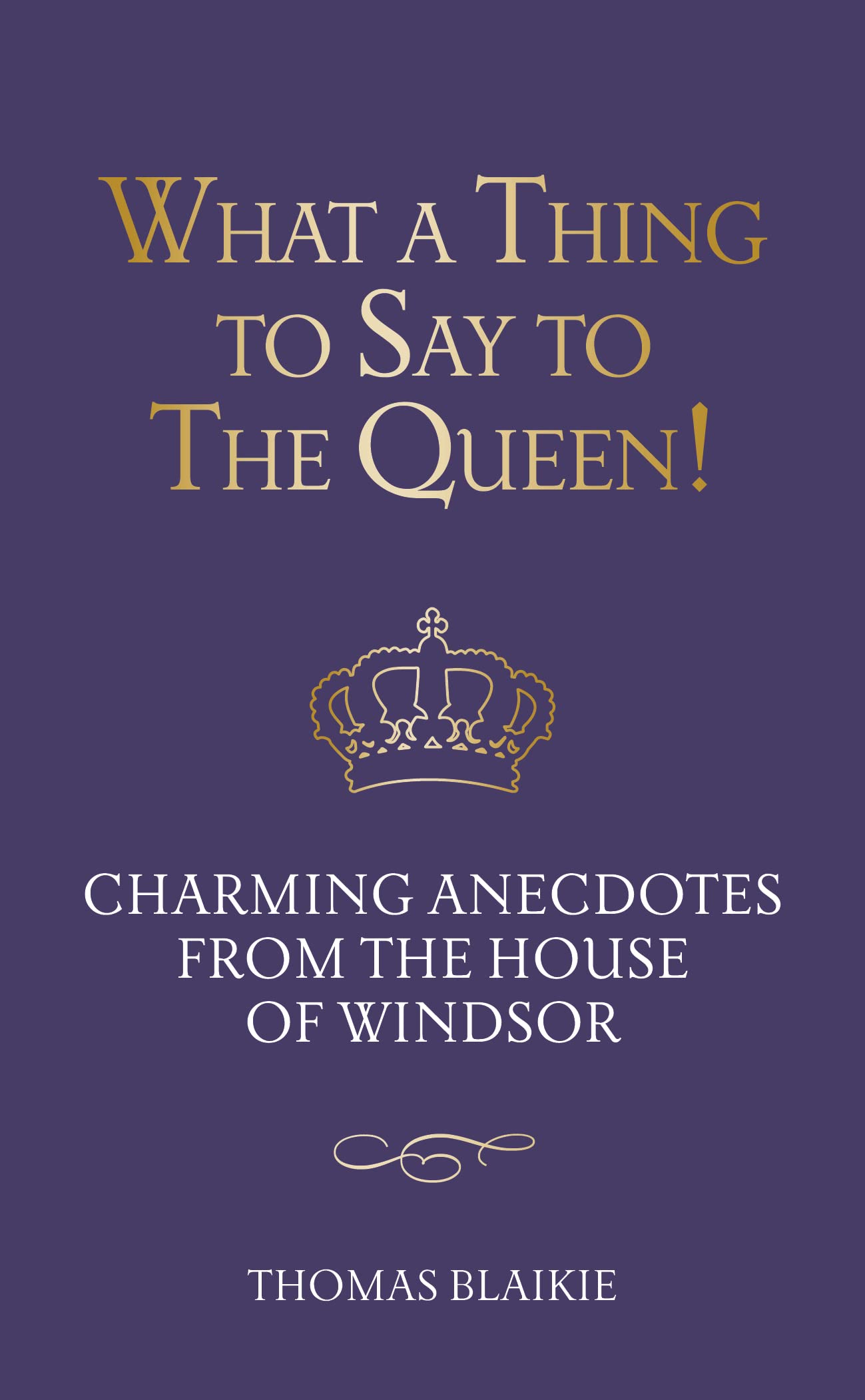 What a Thing to Say to the Queen!: Charming anecdotes from the House of Windsor - Updated edition Biographies & Memoirs