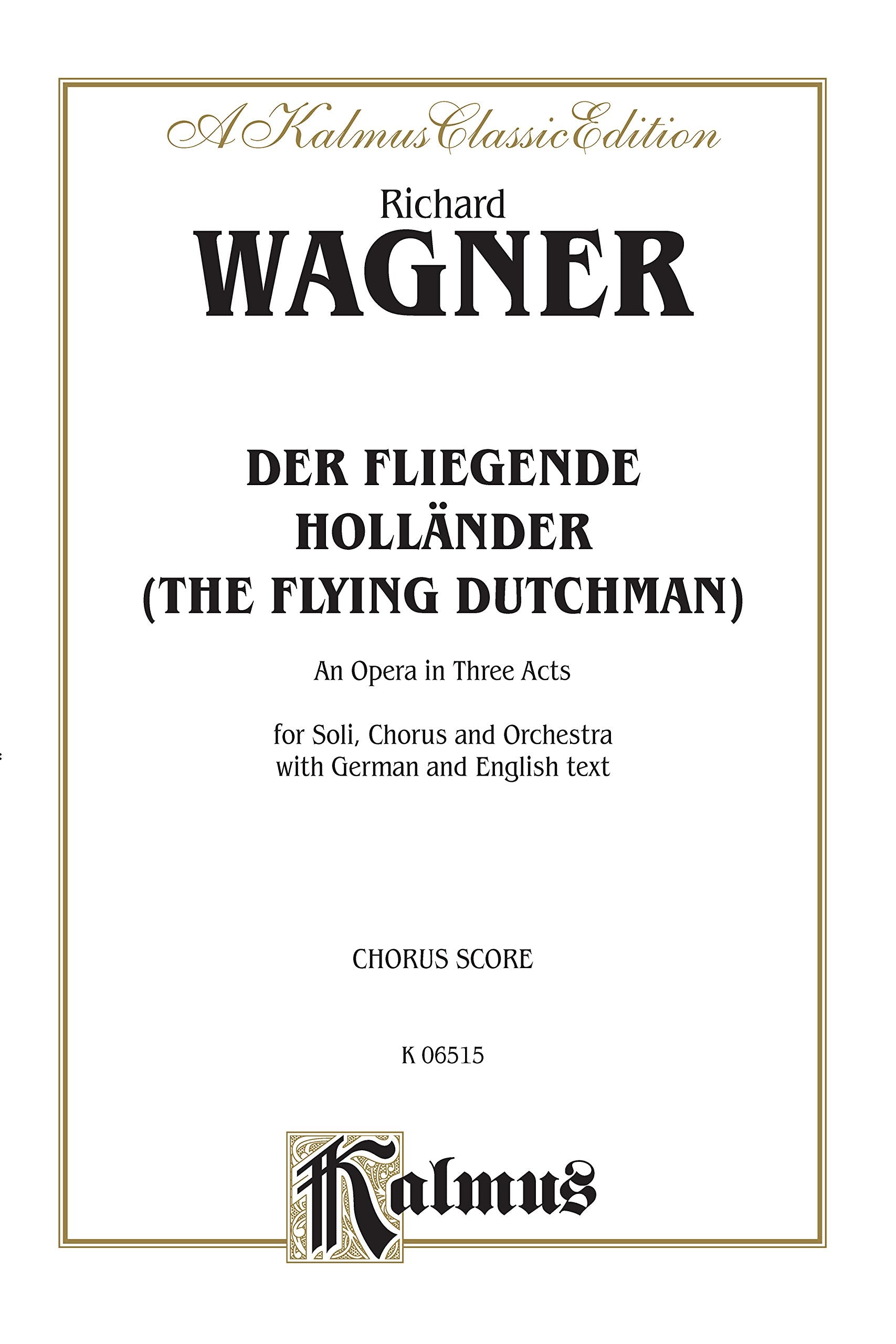 Der Fliegende Hollander/ The Flying Dutchman: An Opera in Three Acts for Soli, Chorus and Orchestra With German and English Text, Chorus Score, a Kalmus Classic Edition book