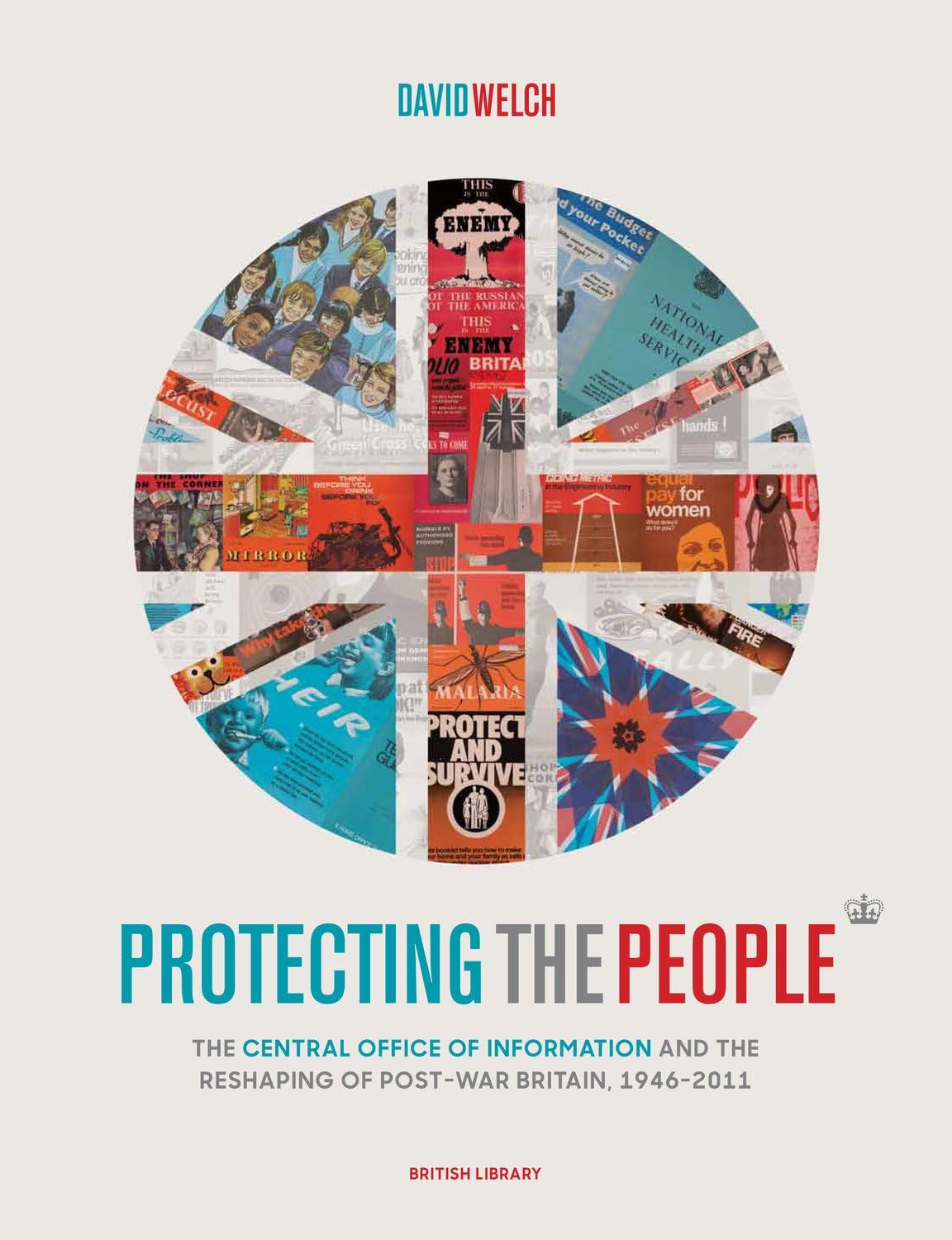 Protecting the People. The Central Office of Information and the Reshaping of Post-War Britain, 1946-2011 Politics & History