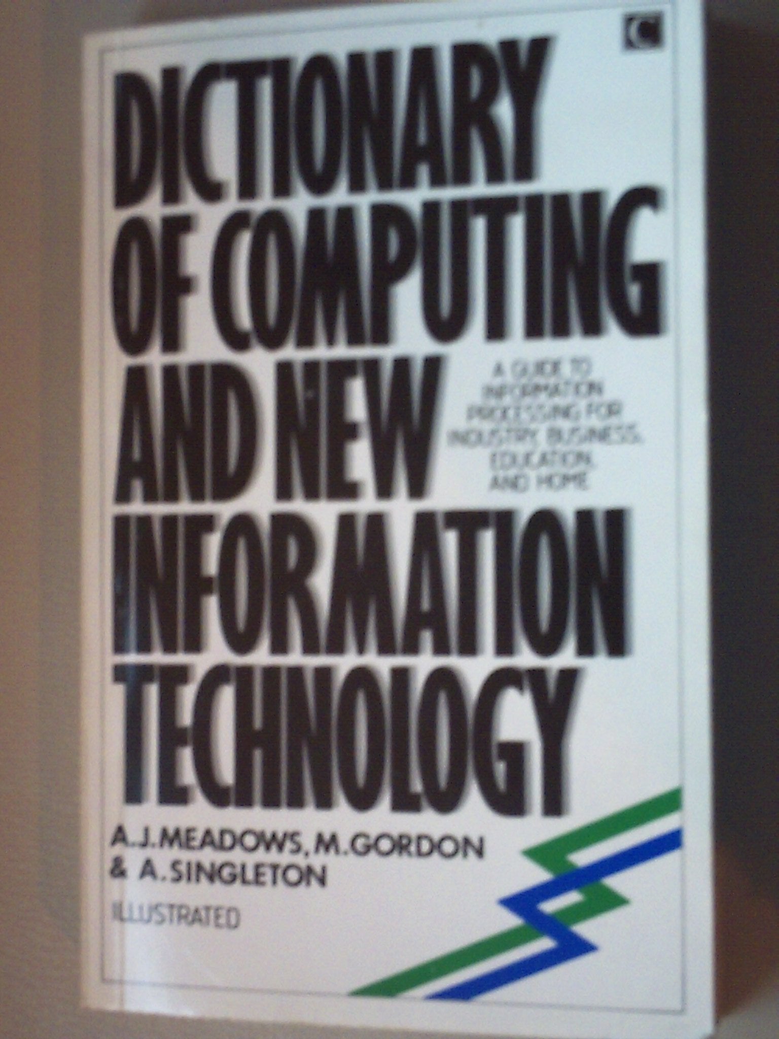 Dictionary of Computing and New Information Technology: Guide for Industry, Business, Education and the Home book