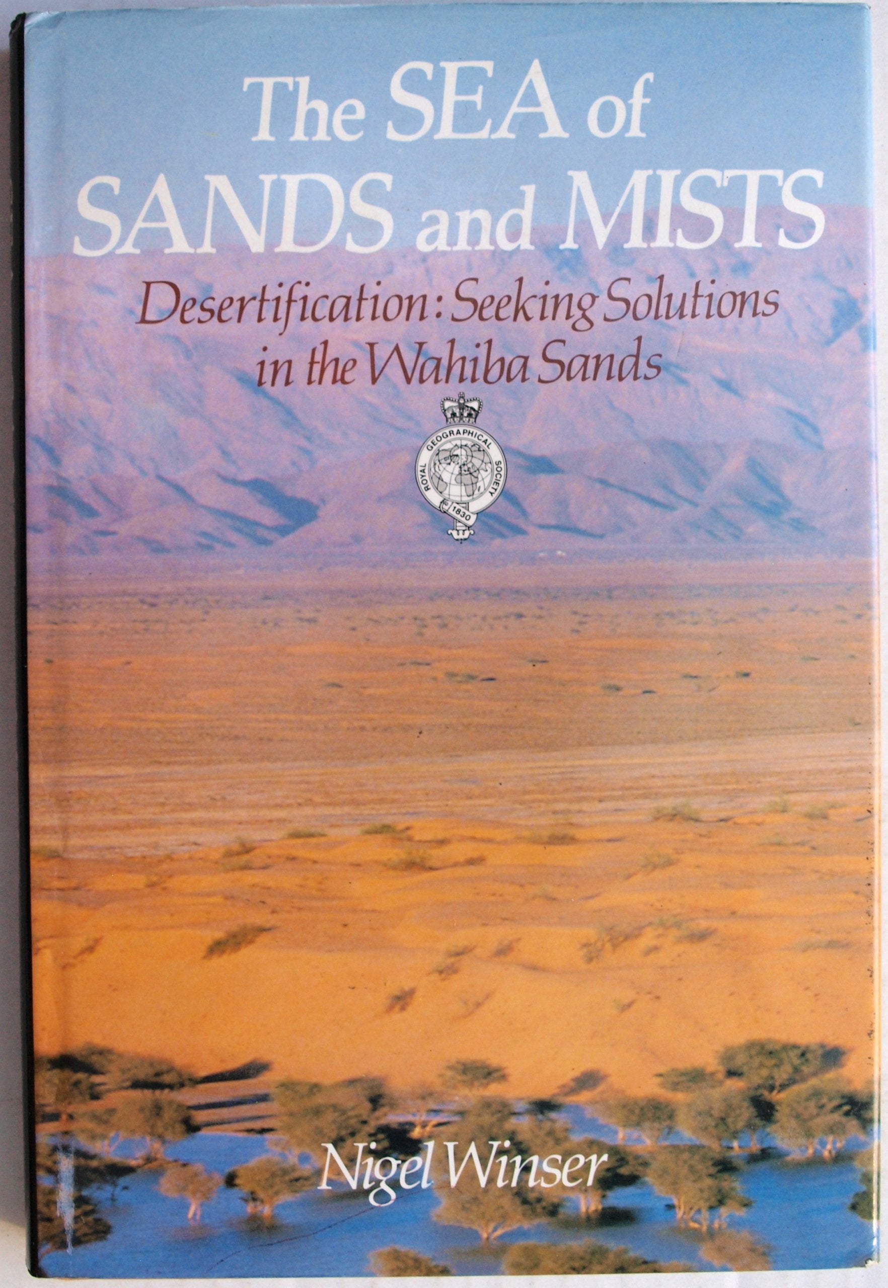 The Sea of Sands and Mists: Desertification : Seeking Solutions in the Wahiba Sands: Story of the Royal Geographical Society Oman Wahiba Sands Project Geology & Geography