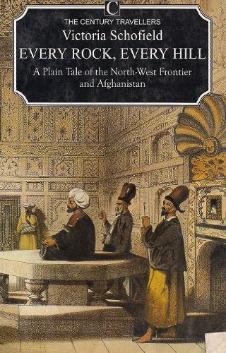 Every Rock, Every Hill: Plain Tale of the North-west Frontier and Afghanistan (The Century travellers) Politics & History