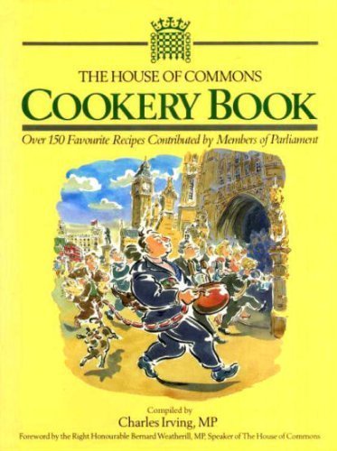 The House of Commons Cook Book: 150 Favourite Recipes Contributed by Members of Parliament Leisure, Home & Garden
