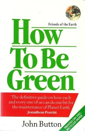 How to Be Green: A Friends of the Earth Guide: The Definitive Guide on How Each and Everyone of Us Can Do Our Bit for the Maintenance of Planet Earth Natural Sciences