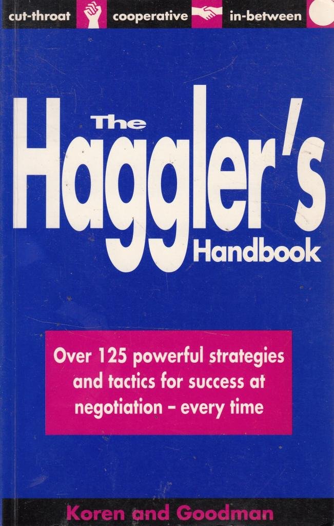 The Haggler's Handbook: Over 125 Powerful Strategies and Tactics for Success at Negotiation Every Time book