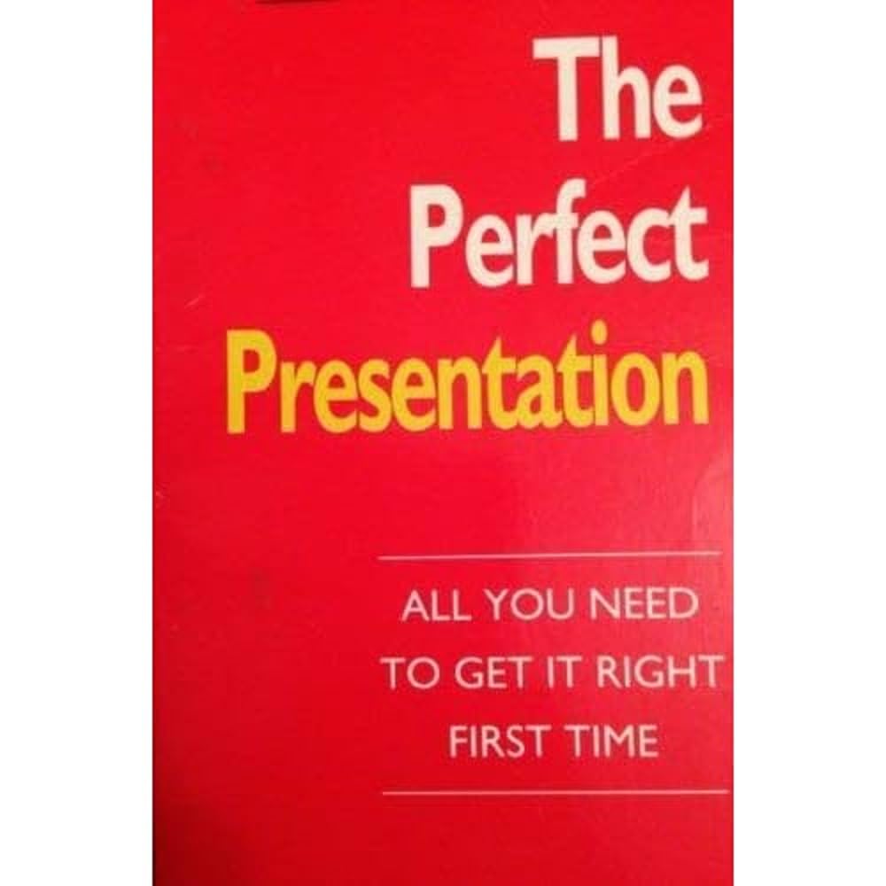 The Perfect Presentation: All You Need to Get it Right First Time (Perfect S.) Business, Finance & Career