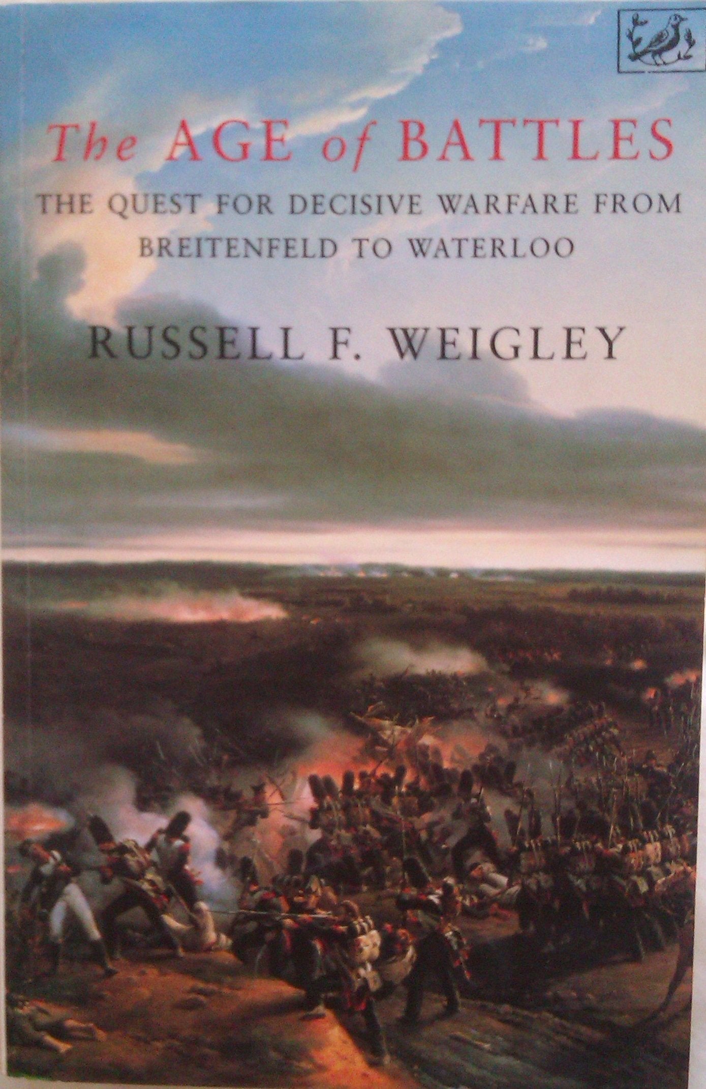 The Age of Battles: Quest for Decisive Warfare from Breitenfeld to Waterloo Social Sciences