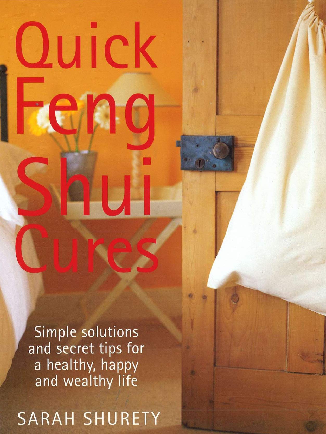 Quick Feng Shui Cures: Simple Solutions And Secret Tips For A Healthy, Happy And Wealthy Life Religion & Esotericism