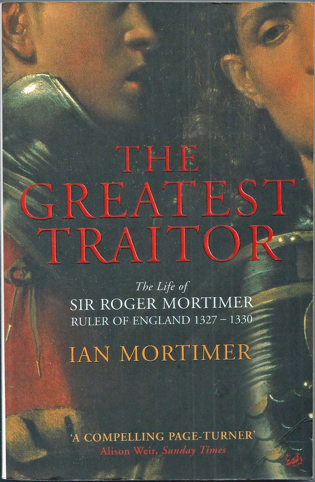 The Greatest Traitor: The Life of Sir Roger Mortimer, Ruler of England 1327-1330 Memories