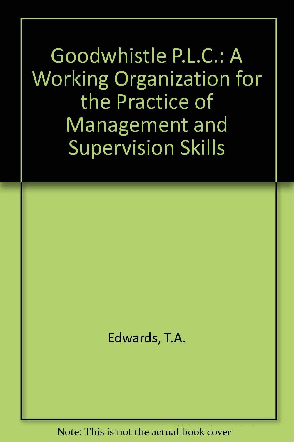 Goodwhistle P.L.C.: A Working Organization for the Practice of Management and Supervision Skills Business, Finance & Career