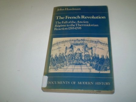 The French Revolution: The Fall of the Ancien Regime to the Thermidorian Reaction, 1785-95 (Documents of Modern History) Politics & History