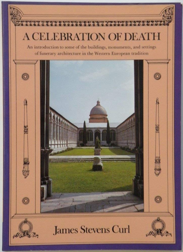 A Celebration of Death: An Introduction to Some of the Buildings, Monuments, and Settings of Funerary Architecture in the Western European Tradition Architecture