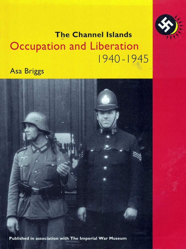The Channel Islands: Occupation and Liberation 1940-1945 Politics & History