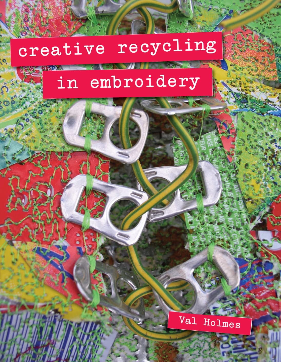 Creative Recycling in Embroidery: Add Texture, Meaning and Individuality to Your Work Film, Art & Culture