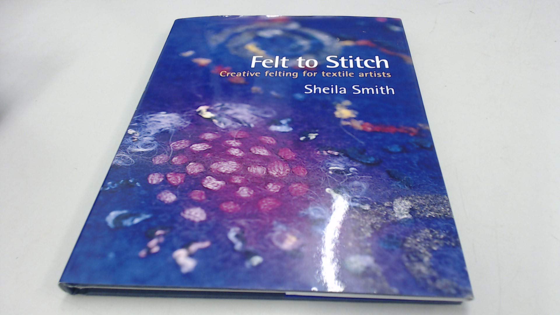 Felt to Stitch: Creative Felting for Textile Artists Film, Art & Culture