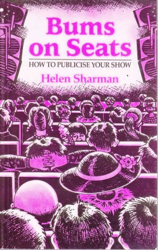 Bums on Seats: How to Publicise Your Show (Stage & costume) Business, Finance & Career