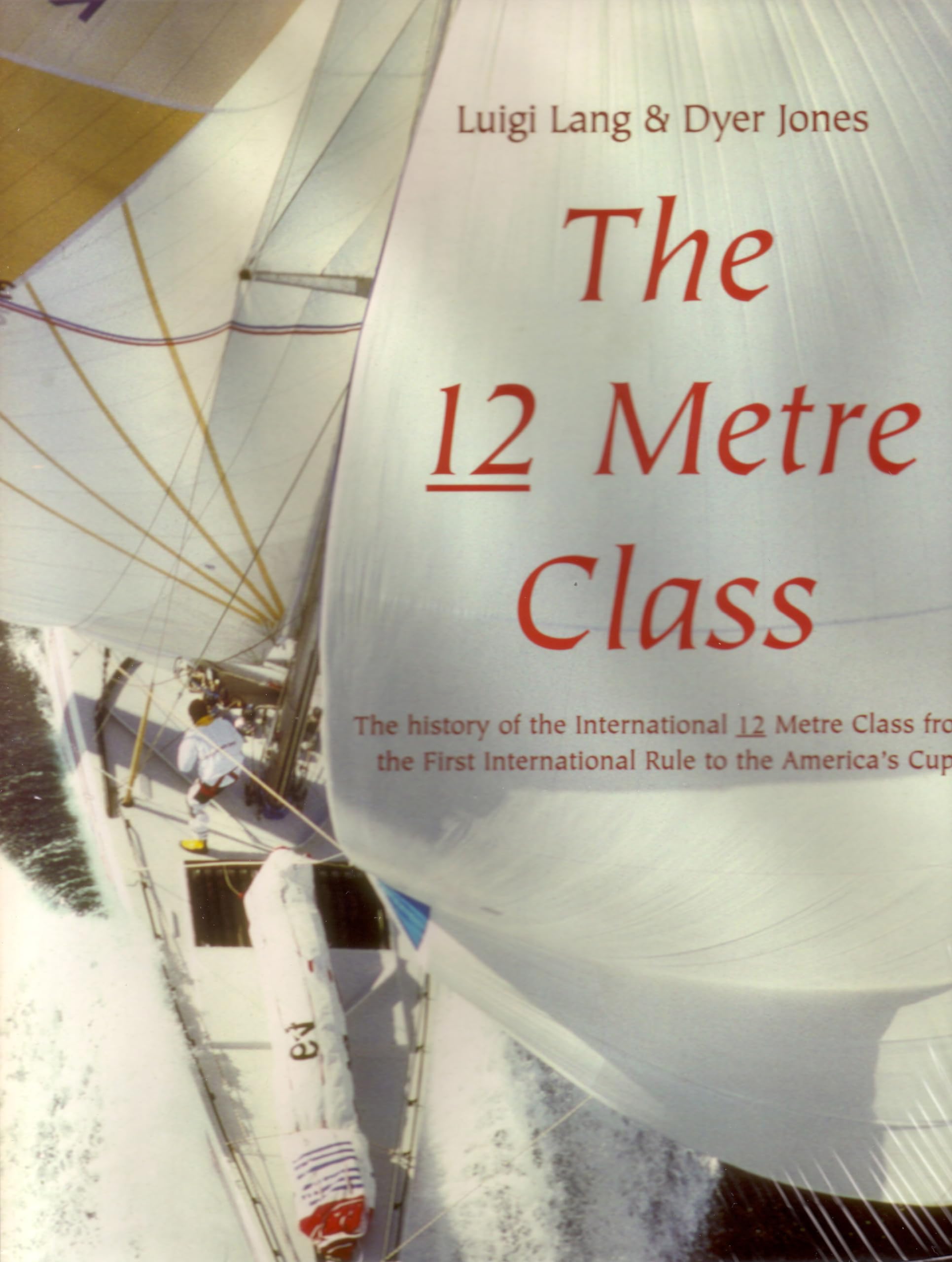 The 12 Metre Class: The History of the International 12 Metre Class from the First International Rule to the America's Cup Politics & History