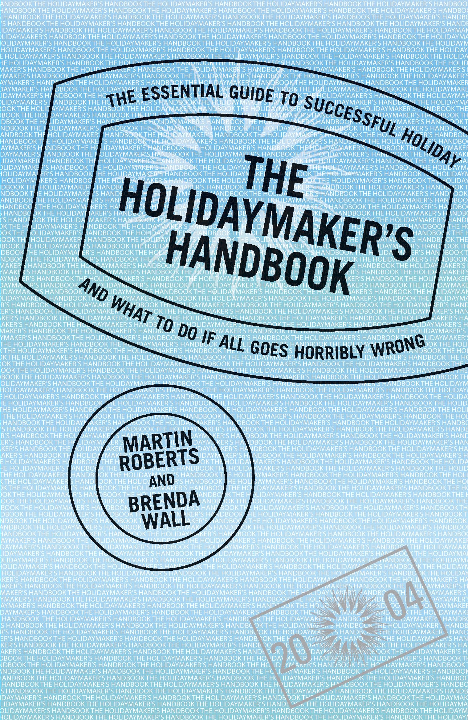 Holidaymaker's Handbook: The Essential Guide to a Successful Holiday... and What to Do If it All Goes Horribly Wrong Leisure, Home & Garden