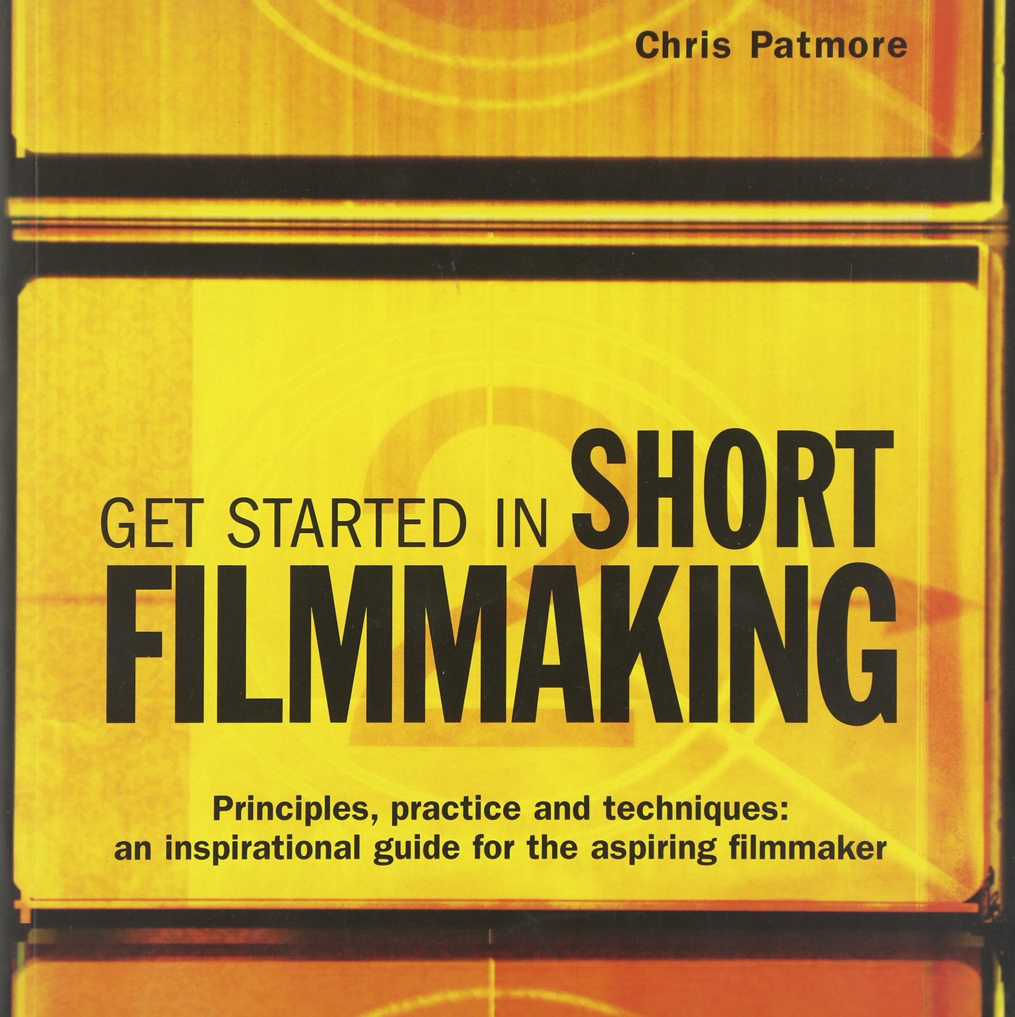 Get Started in Short Filmmaking: Principles, Practice and Techniques: an Inspirational Guide for the Aspiring Filmaker book