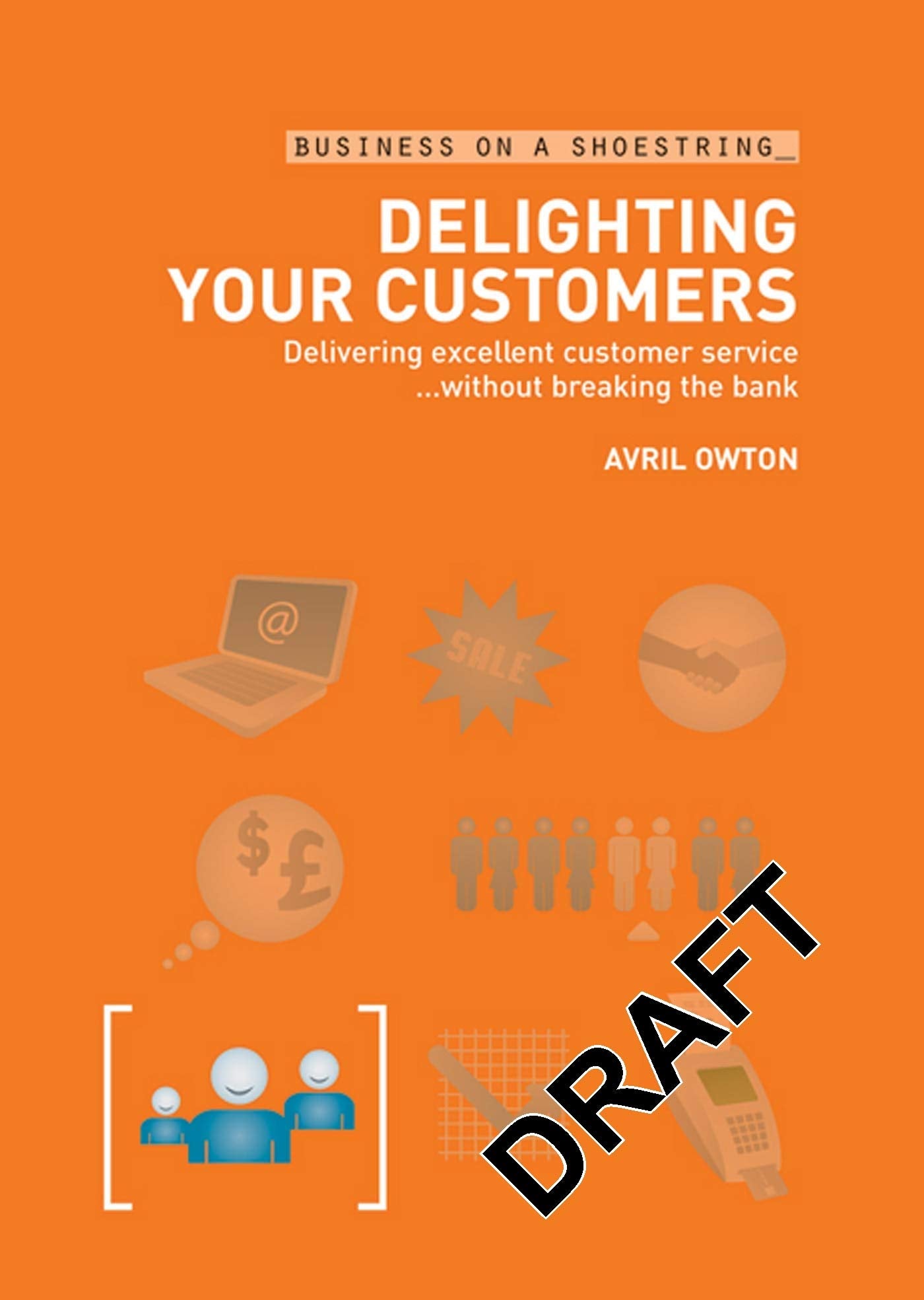 Delighting Your Customers: Delivering Excellent Customer Service Without Breaking the Bank (Business on a Shoestring) Business, Finance & Career