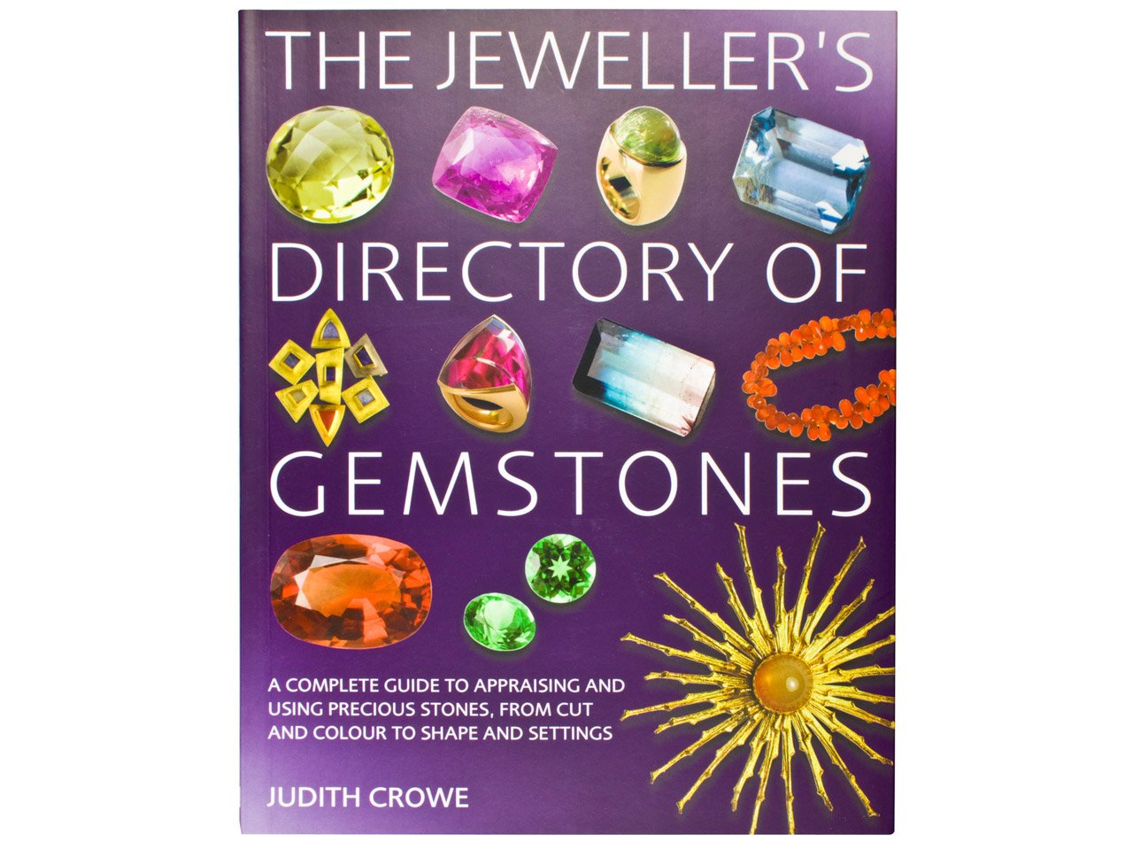 The Jeweller's Directory of Gemstones: A Complete Guide to Appraising and Using Precious Stones, from Cut and Colour to Shape and Setting Geology & Geography