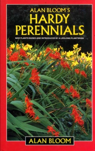 Alan Bloom's Hardy Perennials: New Plants Raised and Introduced by a Lifelong Plantsman Garden & Plants