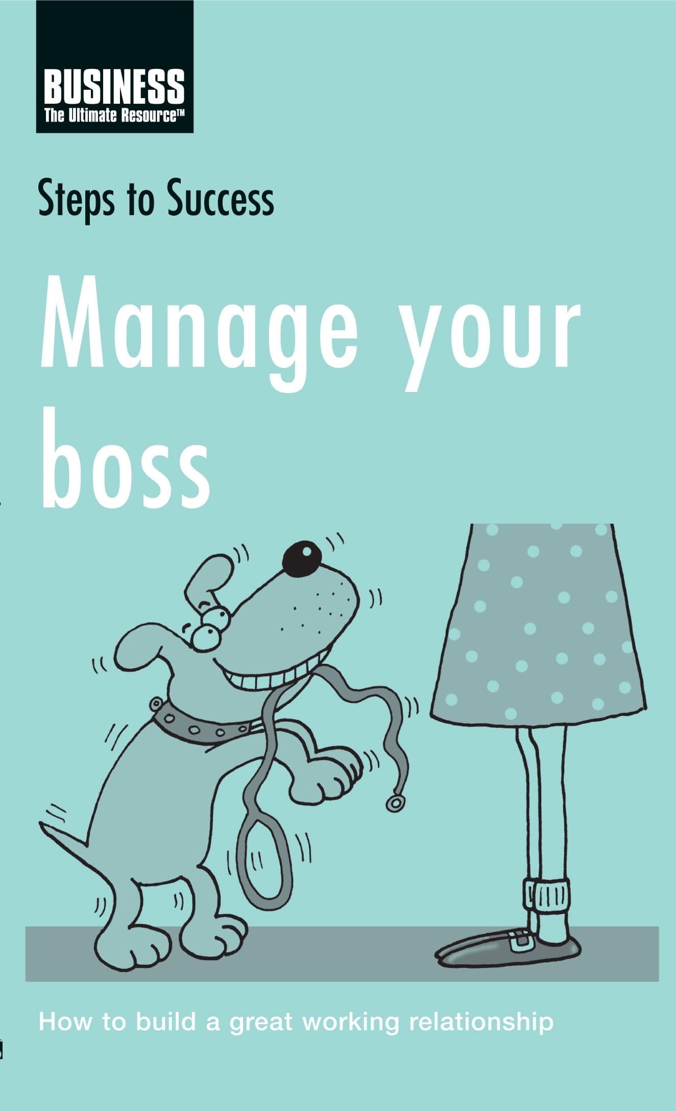 Manage Your Boss: How to Build a Great Working Relationship book