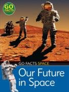 Our Future in Space (Go Facts: Space) Non-fiction
