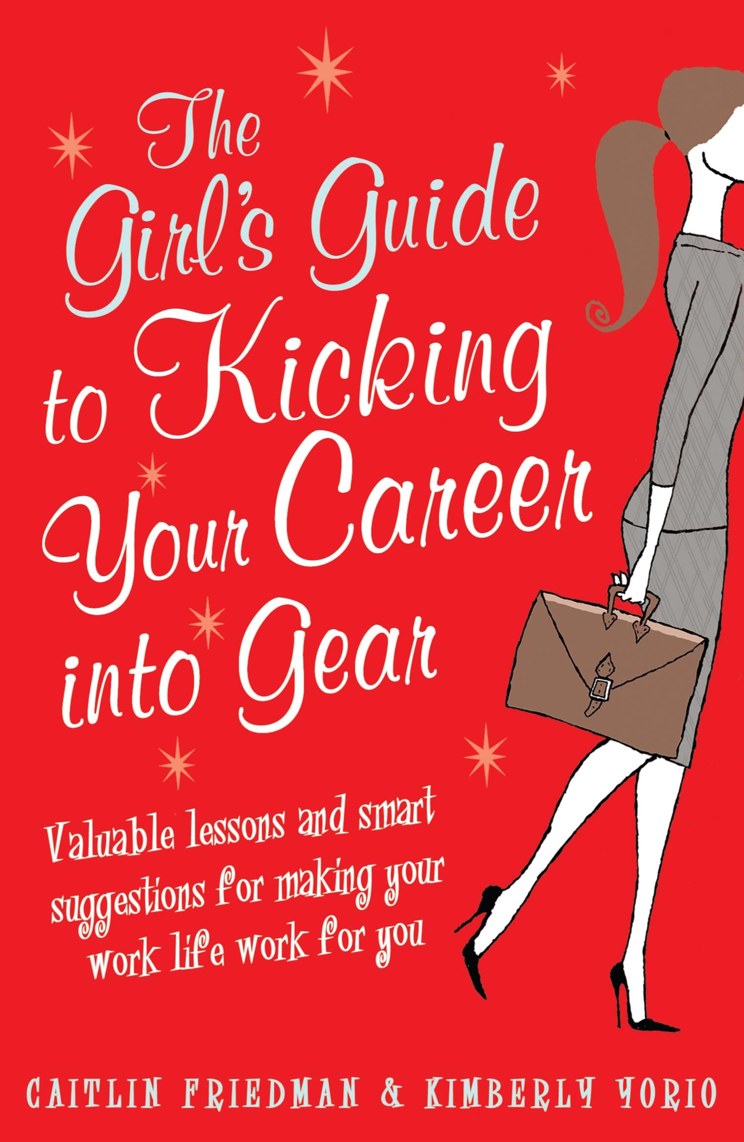 The Girl's Guide to Kicking Your Career into Gear: Valuable Lessons and Smart Suggestions for Making Your Work Life Work for You Business, Finance & Career
