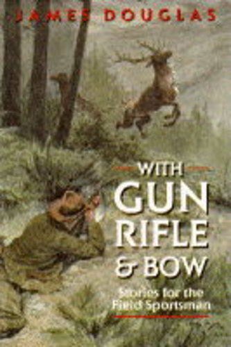 With Gun, Rifle and Bow: Stories for the Field Sportsman book