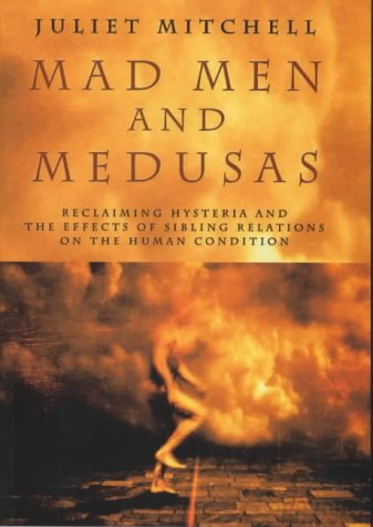 Mad Men And Medusas: Reclaiming Hysteria And the Effects of Sibling Relations On the Human Condition Medicine