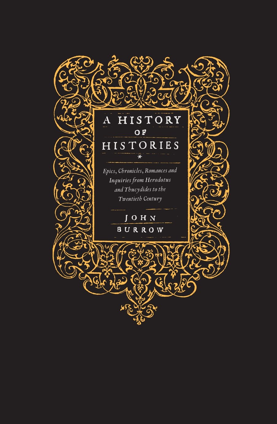 A History of Histories: Epics, Chronicles, Romances and Inquiries from Herodotus and Thucydides to the Twentieth Century Politics & History