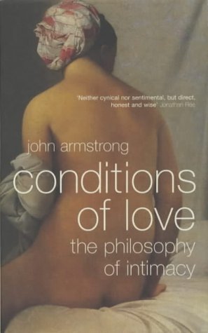 Conditions of Love: The Philosophy of Intimacy Philosophy