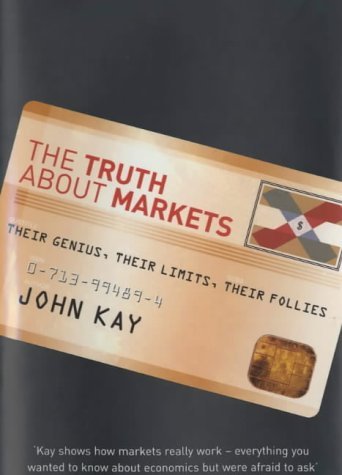 The Truth about Markets: Their Genius, Their Limits, Their Follies book