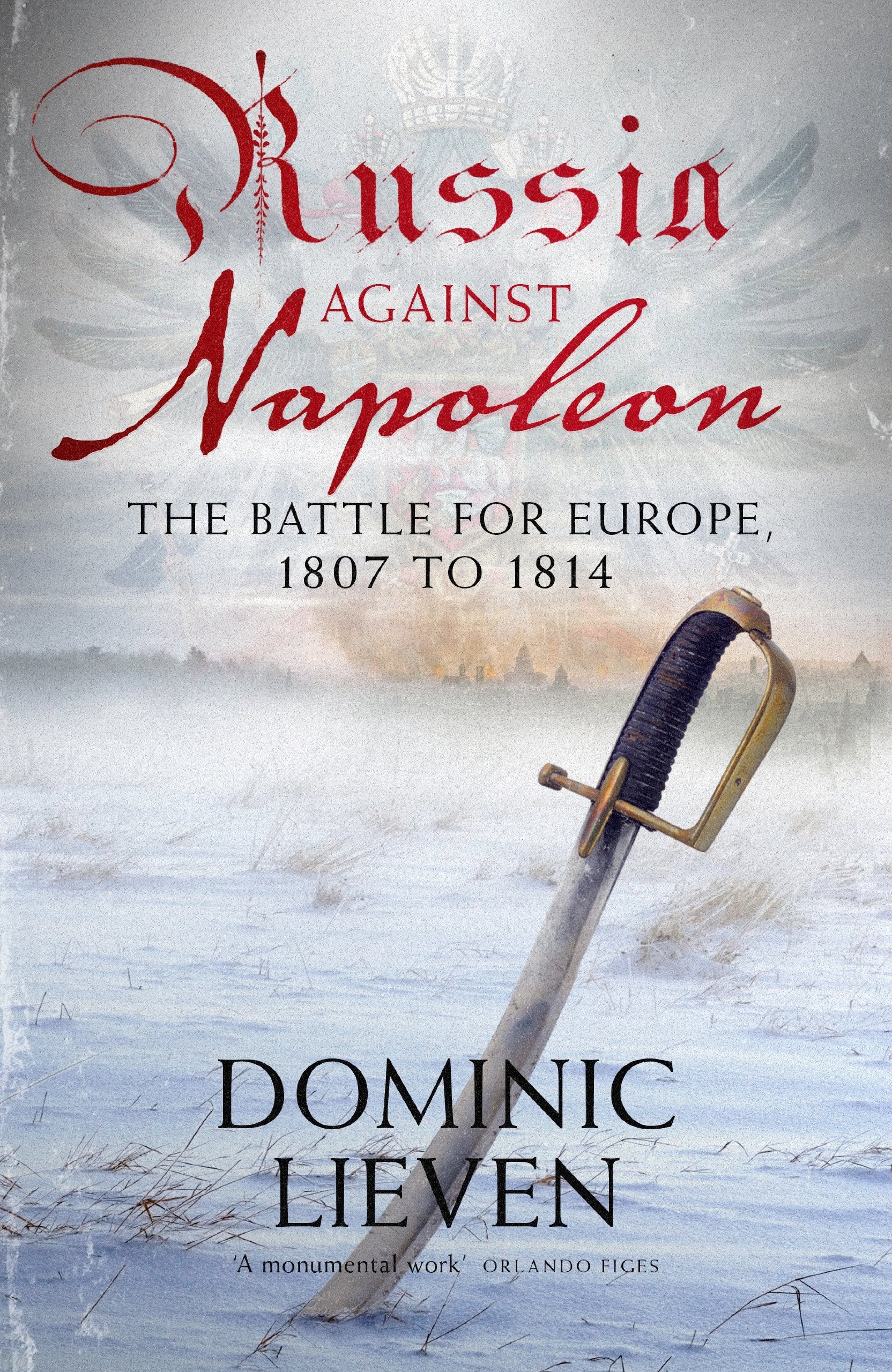 Russia Against Napoleon: The Battle for Europe, 1807 to 1814 Politics & History