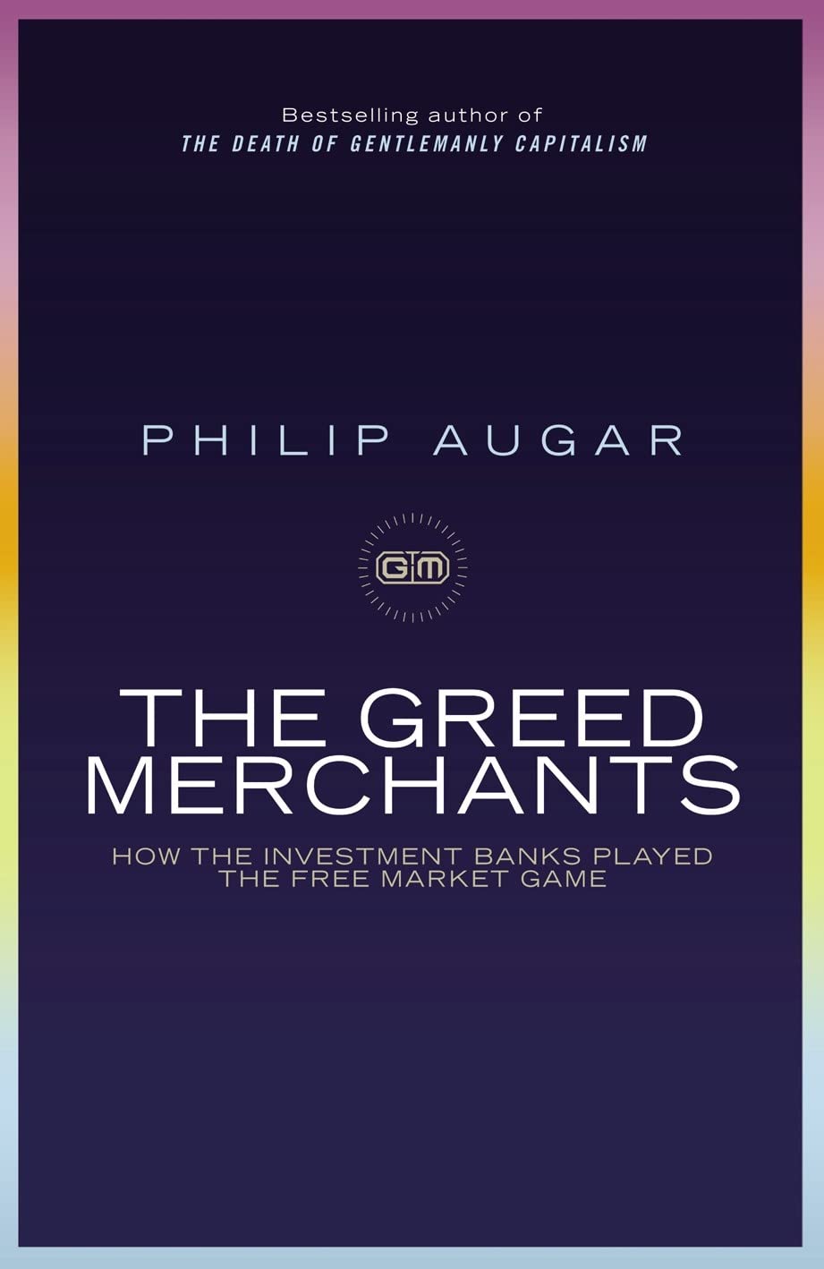 The Greed Merchants: How the Investment Banks Played the Free Market Game Business, Finance & Career