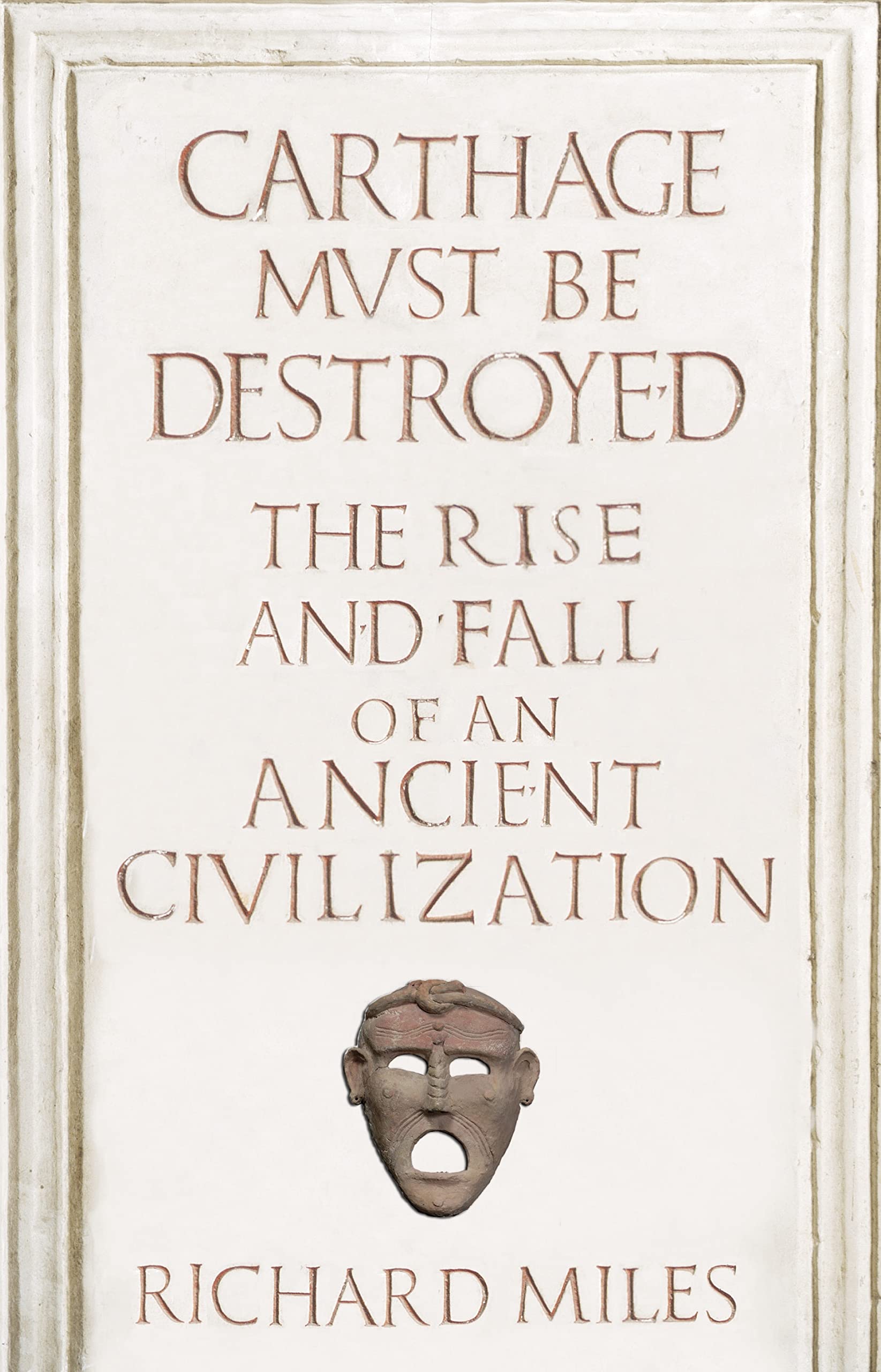 Carthage Must Be Destroyed: The Rise and Fall of an Ancient Civilization book